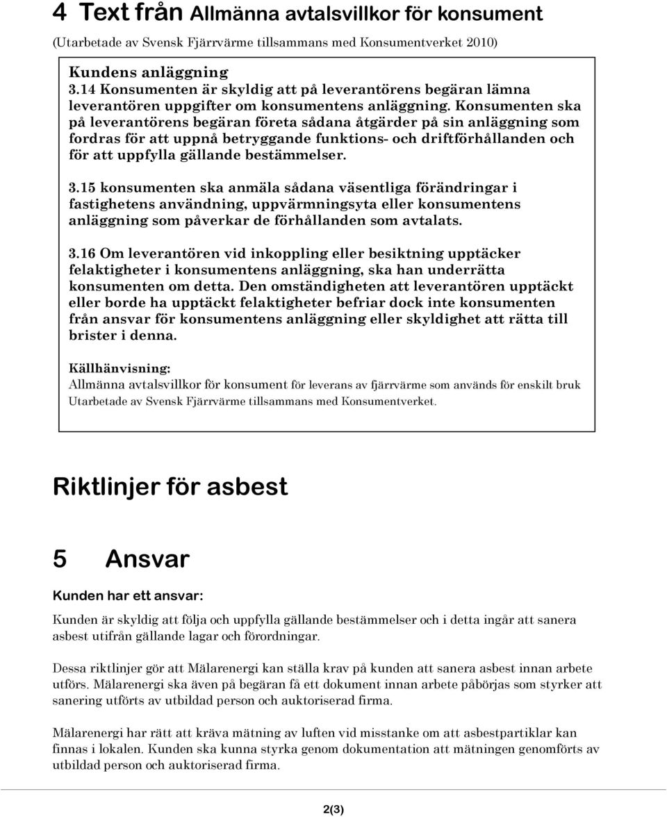 Konsumenten ska på leverantörens begäran företa sådana åtgärder på sin anläggning som fordras för att uppnå betryggande funktions- och driftförhållanden och för att uppfylla gällande bestämmelser. 3.