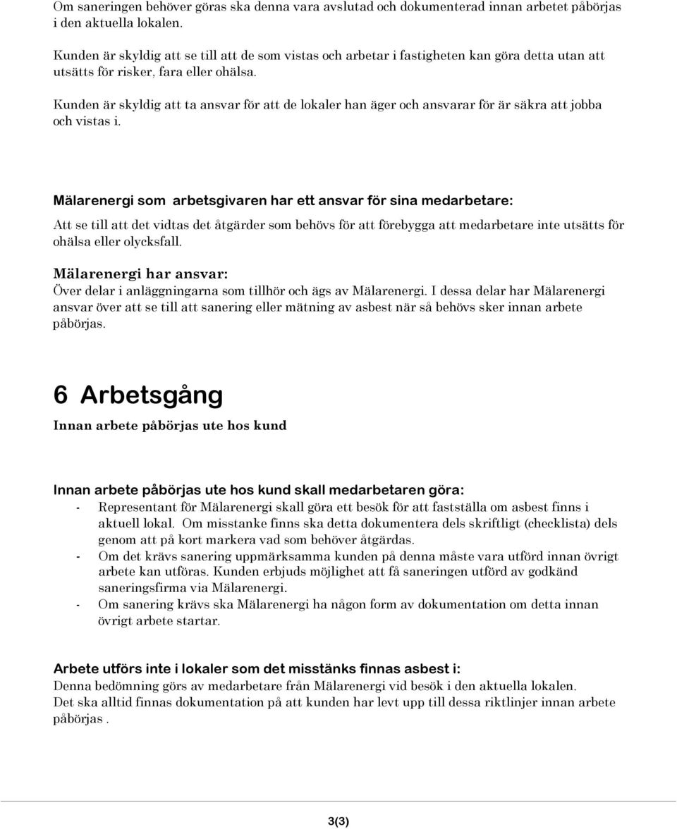 Kunden är skyldig att ta ansvar för att de lokaler han äger och ansvarar för är säkra att jobba och vistas i.