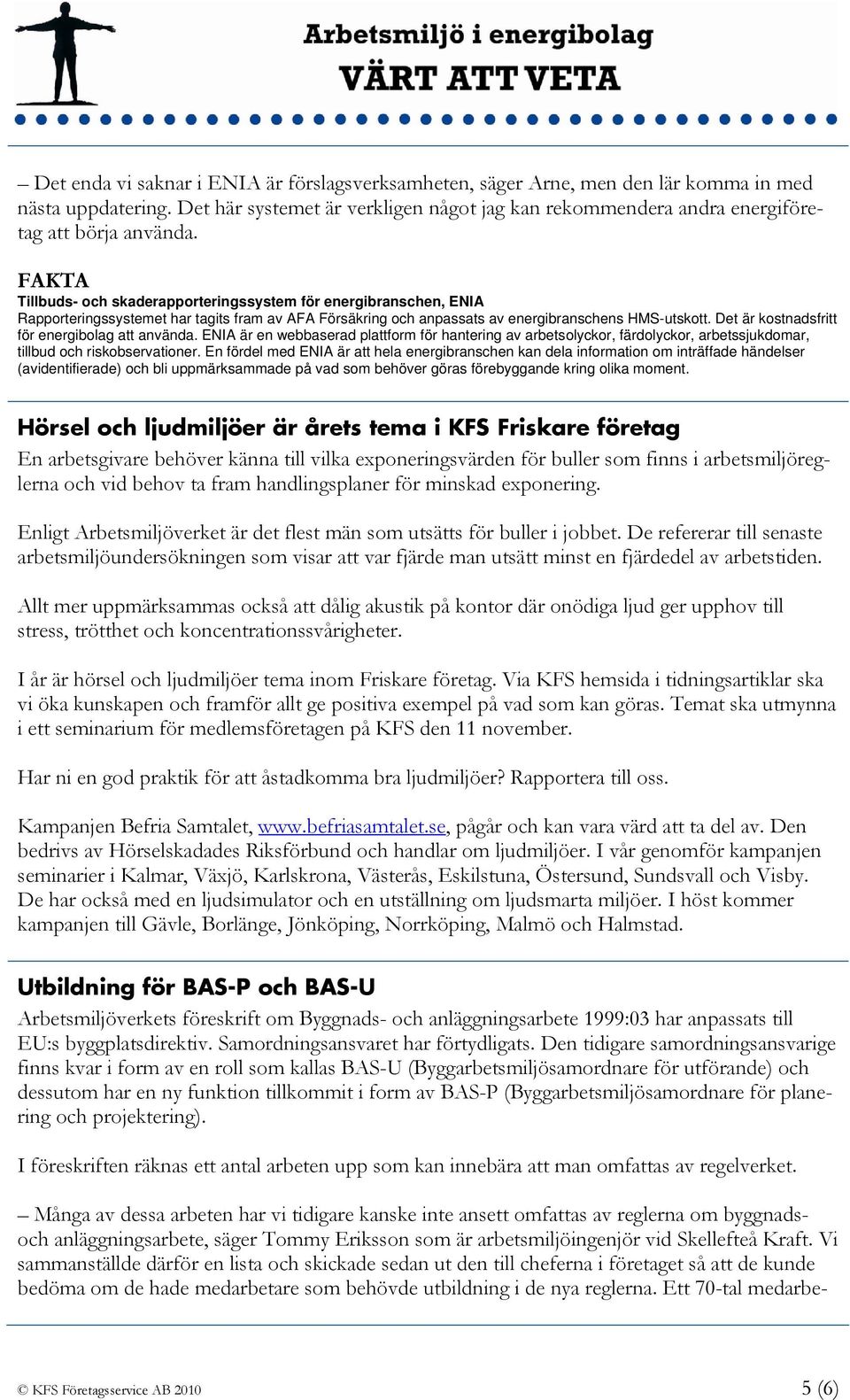 FAKTA Tillbuds- och skaderapporteringssystem för energibranschen, ENIA Rapporteringssystemet har tagits fram av AFA Försäkring och anpassats av energibranschens HMS-utskott.