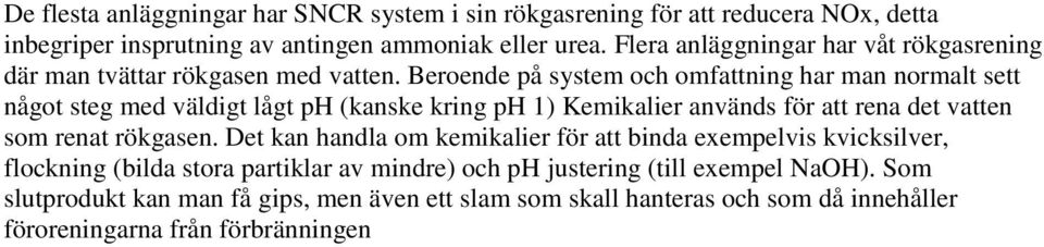 Beroende på system och omfattning har man normalt sett något steg med väldigt lågt ph (kanske kring ph 1) Kemikalier används för att rena det vatten som renat