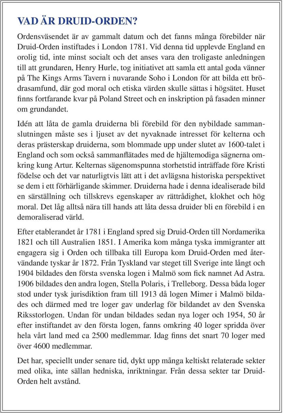 Kings Arms Tavern i nuvarande Soho i London för att bilda ett brödrasamfund, där god moral och etiska värden skulle sättas i högsätet.