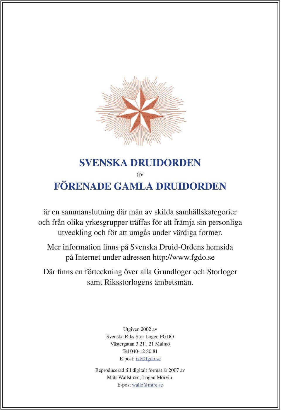 Mer information finns på Svenska Druid-Ordens hemsida på Internet under adressen http://www.fgdo.
