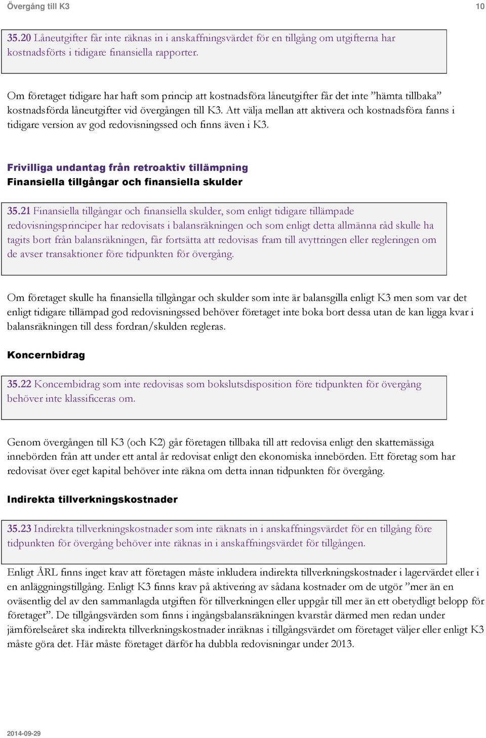 Att välja mellan att aktivera och kostnadsföra fanns i tidigare version av god redovisningssed och finns även i K3.