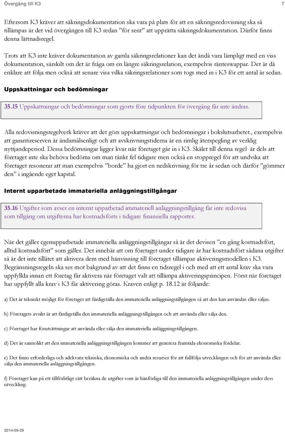 Trots att K3 inte kräver dokumentation av gamla säkringsrelationer kan det ändå vara lämpligt med en viss dokumentation, särskilt om det är fråga om en längre säkringsrelation, exempelvis