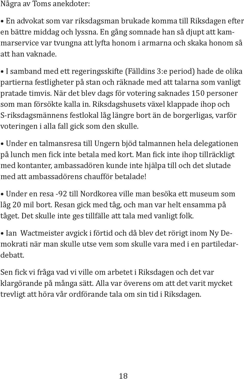 I samband med ett regeringsskifte (Fälldins 3:e period) hade de olika partierna festligheter på stan och räknade med att talarna som vanligt pratade timvis.