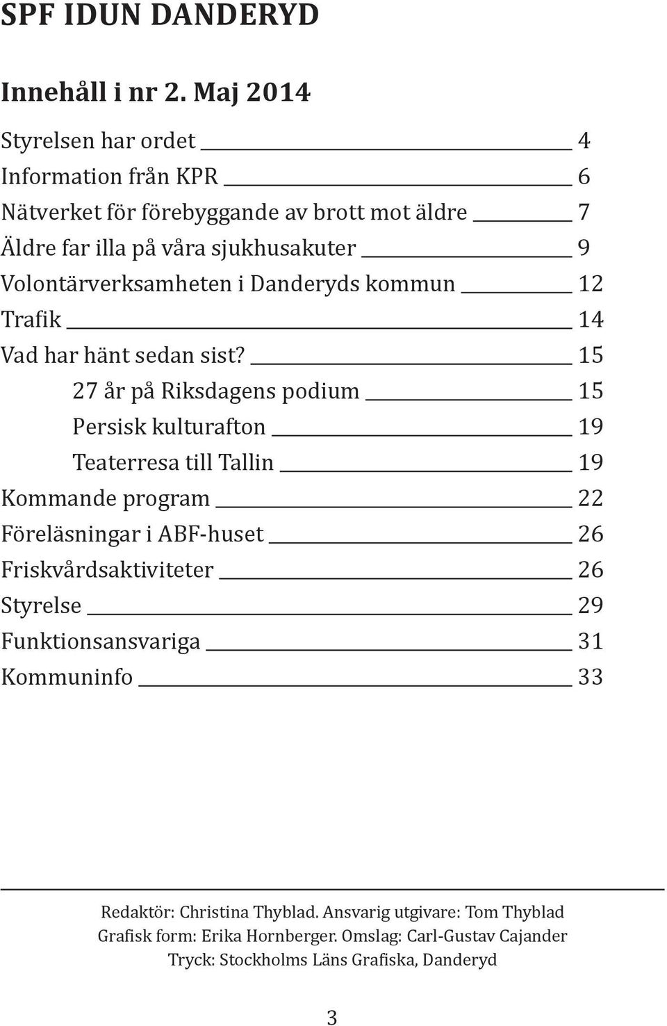 Volontärverksamheten i Danderyds kommun 12 Tra ik 14 Vad har hänt sedan sist?