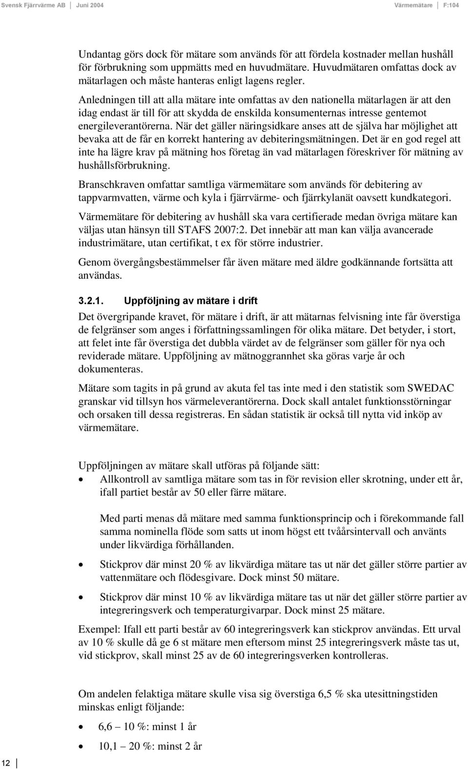 Anledningen till att alla mätare inte omfattas av den nationella mätarlagen är att den idag endast är till för att skydda de enskilda konsumenternas intresse gentemot energileverantörerna.