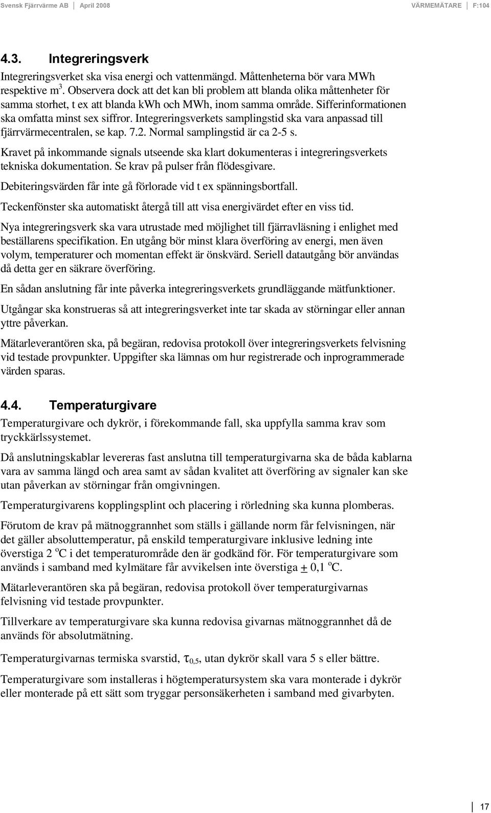 Integreringsverkets samplingstid ska vara anpassad till fjärrvärmecentralen, se kap. 7.2. Normal samplingstid är ca 2-5 s.