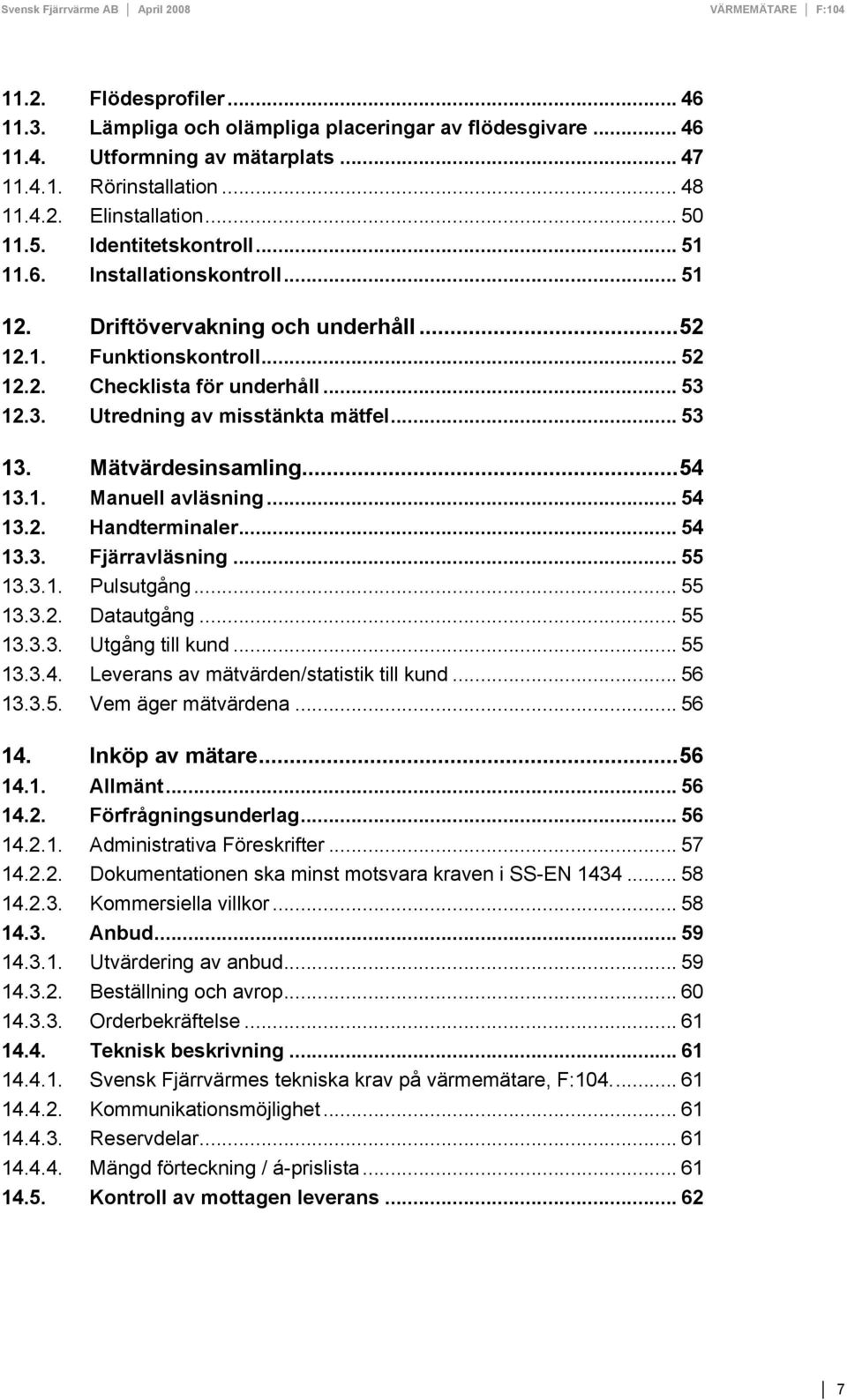 .. 53 12.3. Utredning av misstänkta mätfel... 53 13. Mätvärdesinsamling... 54 13.1. Manuell avläsning... 54 13.2. Handterminaler... 54 13.3. Fjärravläsning... 55 13.3.1. Pulsutgång... 55 13.3.2. Datautgång.