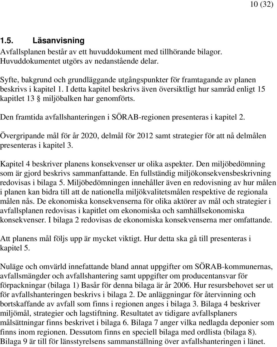 Den framtida avfallshanteringen i SÖRAB-regionen presenteras i kapitel 2. Övergripande mål för år 2020, delmål för 2012 samt strategier för att nå delmålen presenteras i kapitel 3.