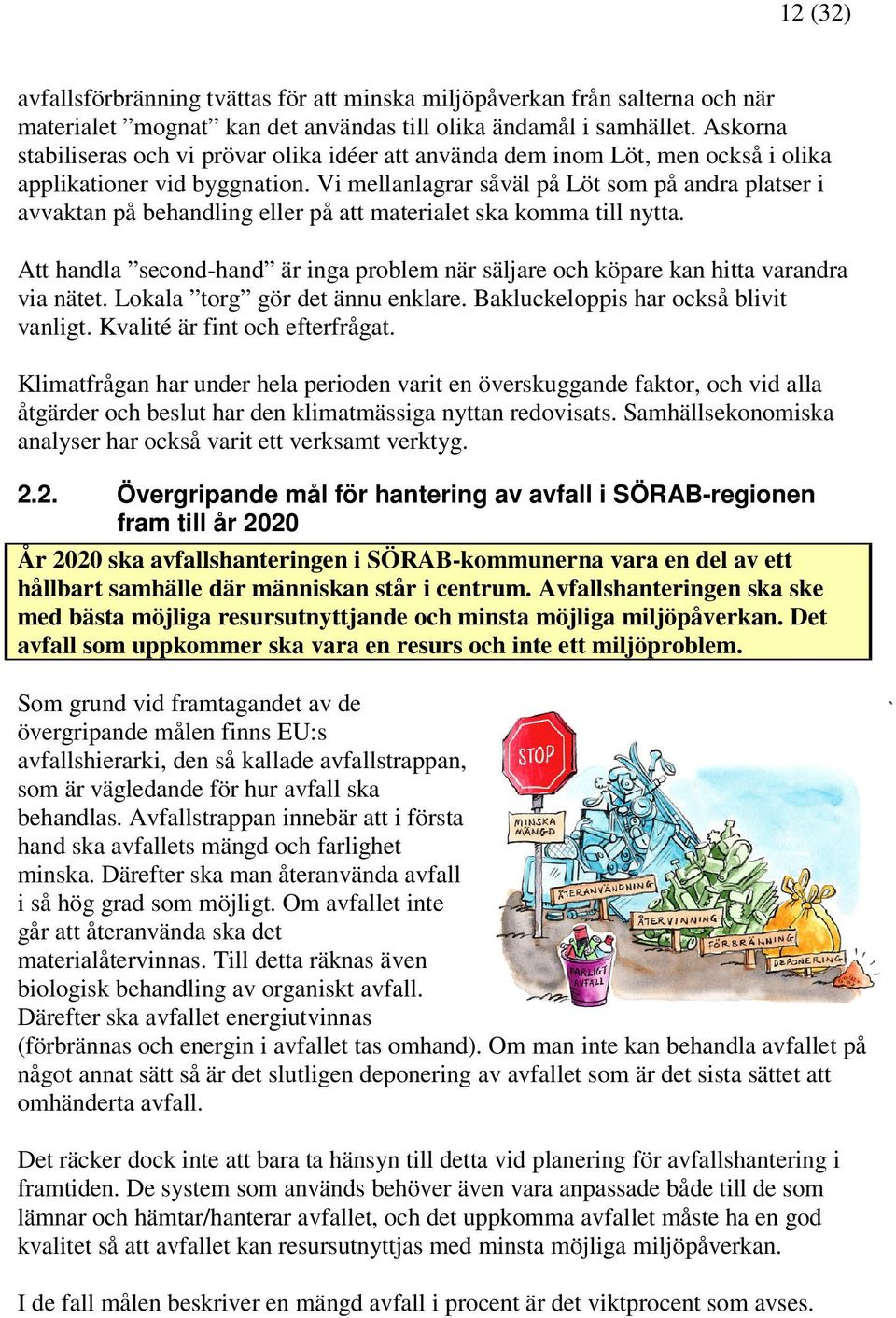 Vi mellanlagrar såväl på Löt som på andra platser i avvaktan på behandling eller på att materialet ska komma till nytta.