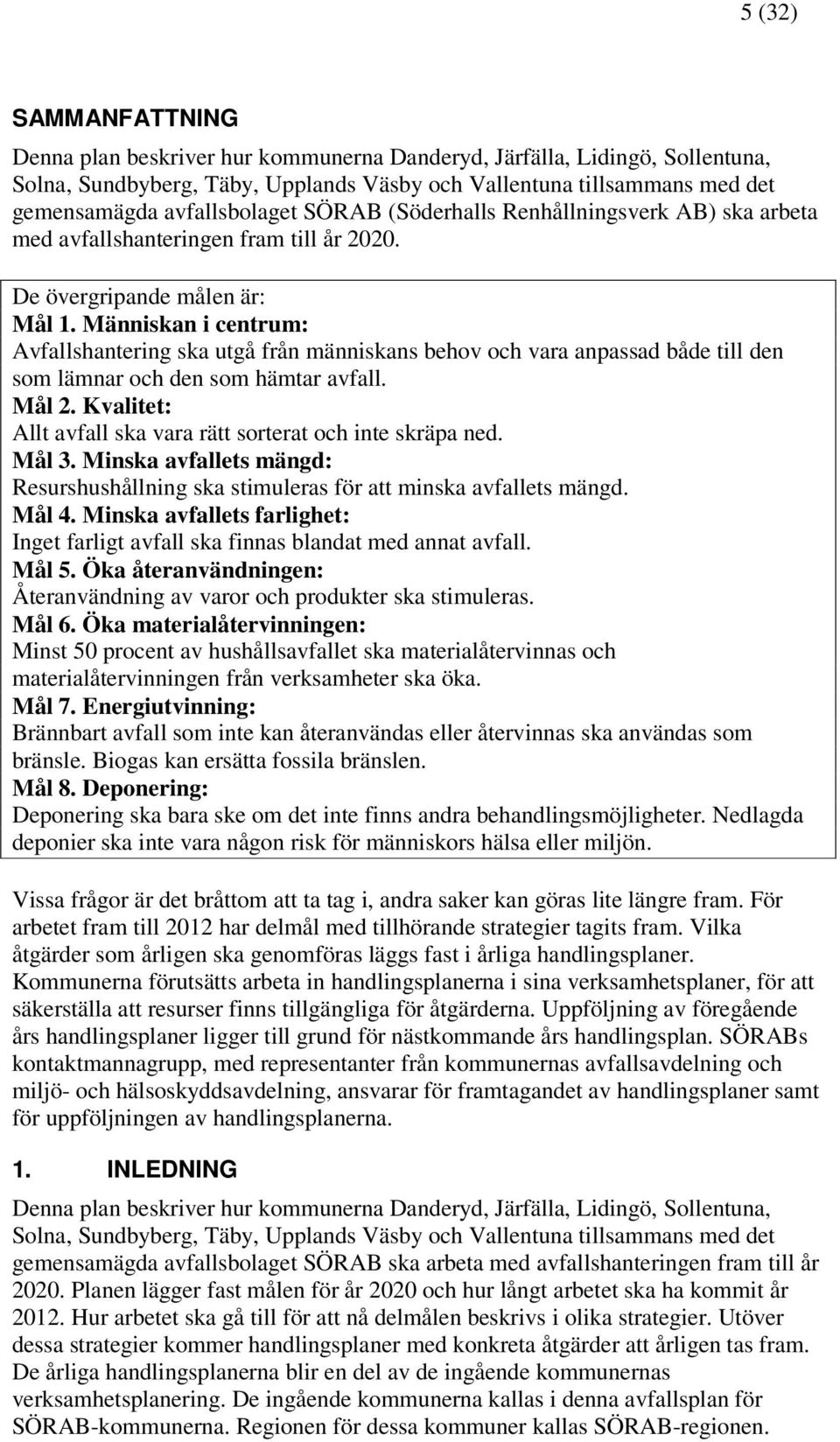 Människan i centrum: Avfallshantering ska utgå från människans behov och vara anpassad både till den som lämnar och den som hämtar avfall. Mål 2.