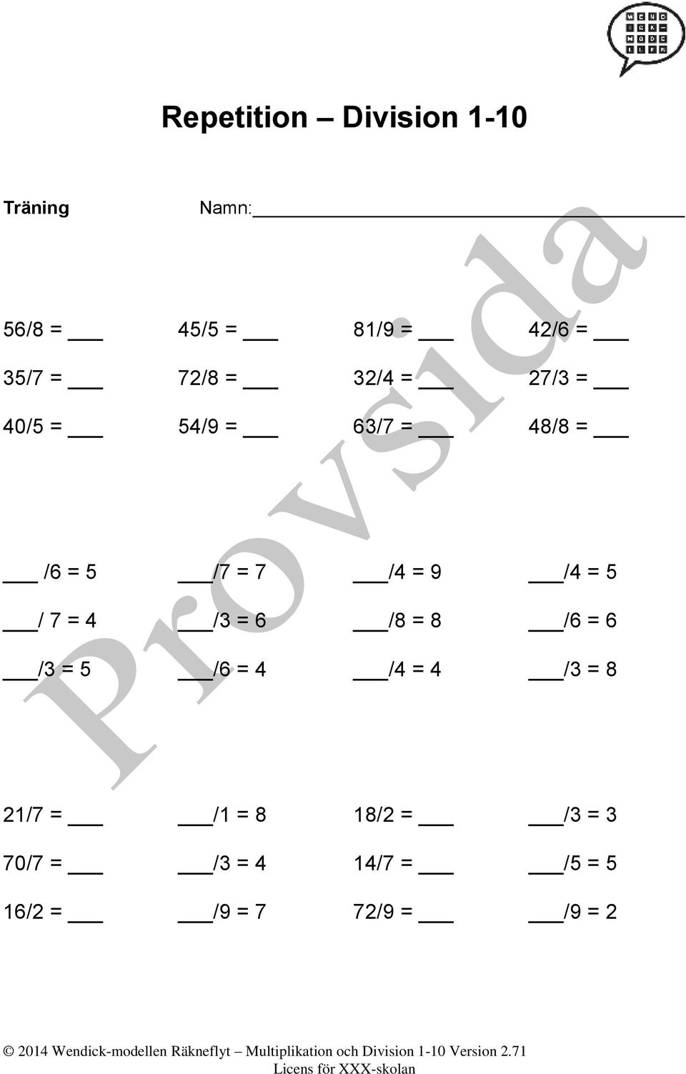 8 /6 = 6 /3 = 5 /6 = 4 /4 = 4 /3 = 8 21/7 = /1 = 8 18/2 = /3 = 3 70/7 = /3 = 4 14/7 =