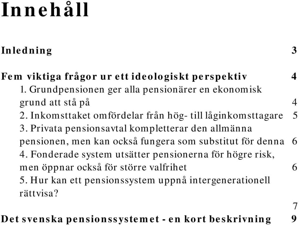 Privata pensionsavtal kompletterar den allmänna pensionen, men kan också fungera som substitut för denna 6 4.