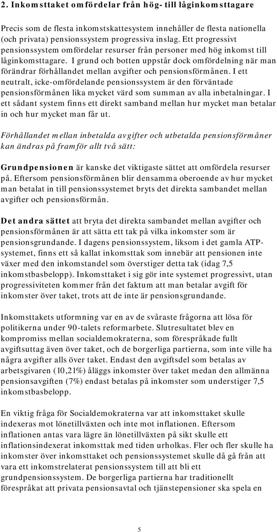 I grund och botten uppstår dock omfördelning när man förändrar förhållandet mellan avgifter och pensionsförmånen.