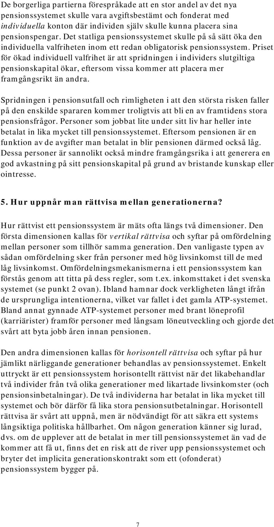 Priset för ökad individuell valfrihet är att spridningen i individers slutgiltiga pensionskapital ökar, eftersom vissa kommer att placera mer framgångsrikt än andra.