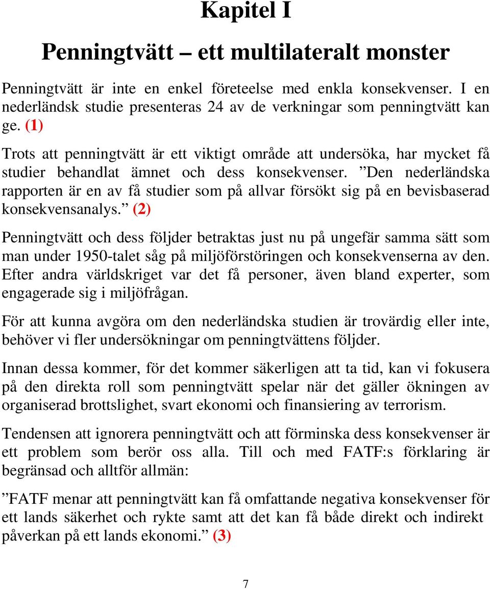 Den nederländska rapporten är en av få studier som på allvar försökt sig på en bevisbaserad konsekvensanalys.