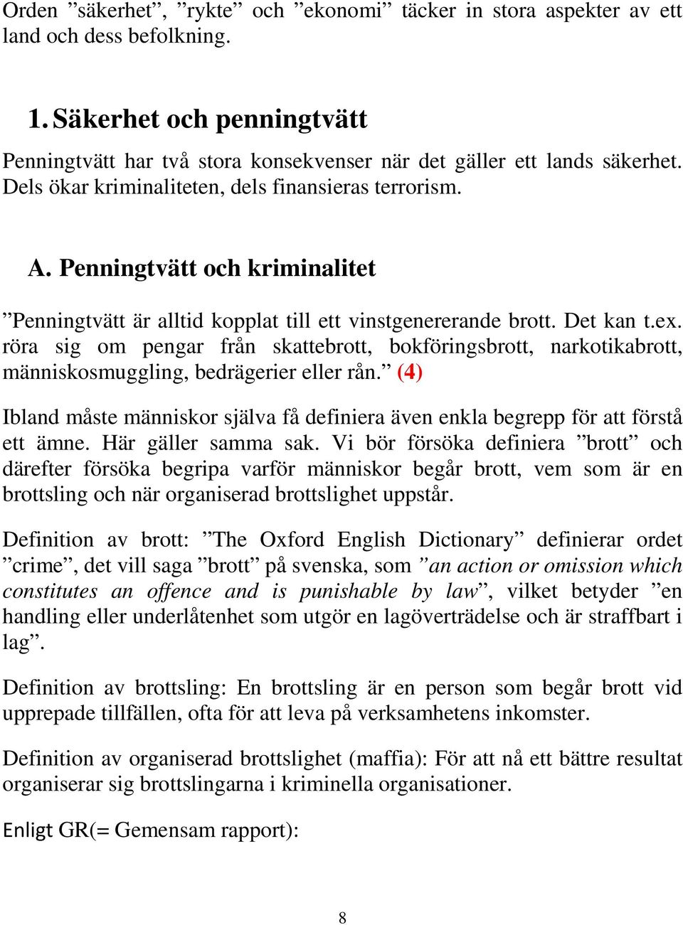 röra sig om pengar från skattebrott, bokföringsbrott, narkotikabrott, människosmuggling, bedrägerier eller rån.