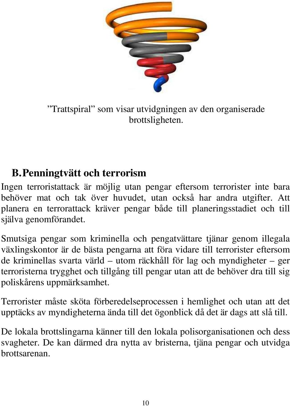 Att planera en terrorattack kräver pengar både till planeringsstadiet och till själva genomförandet.