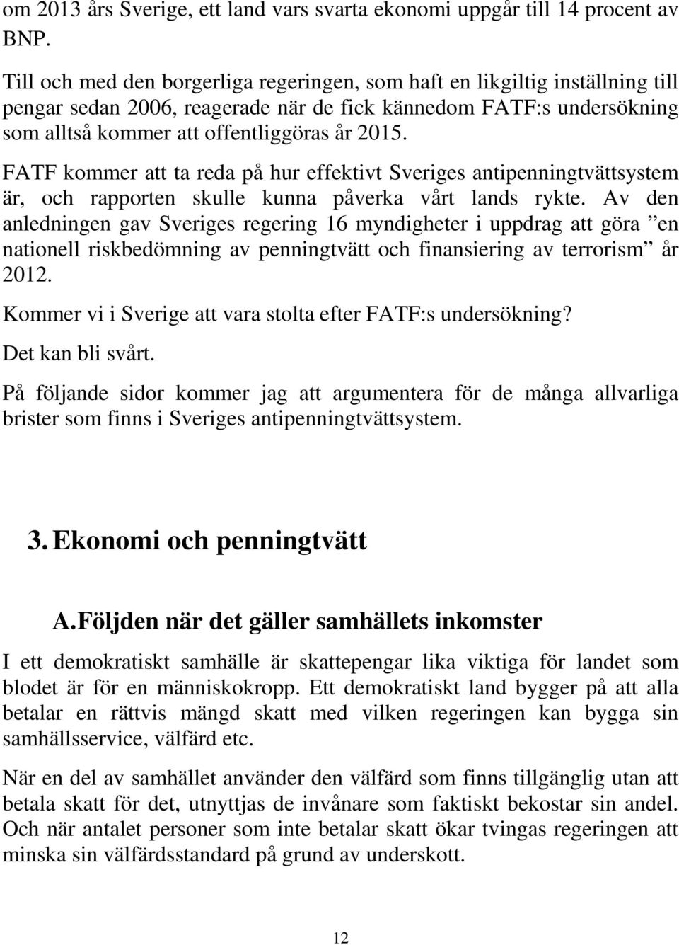 FATF kommer att ta reda på hur effektivt Sveriges antipenningtvättsystem är, och rapporten skulle kunna påverka vårt lands rykte.