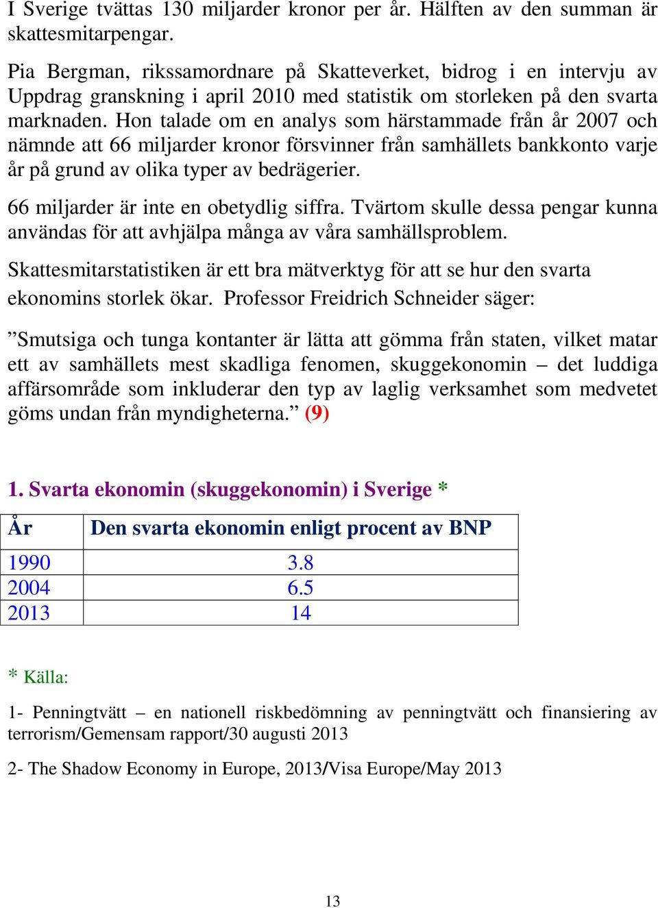 Hon talade om en analys som härstammade från år 2007 och nämnde att 66 miljarder kronor försvinner från samhällets bankkonto varje år på grund av olika typer av bedrägerier.