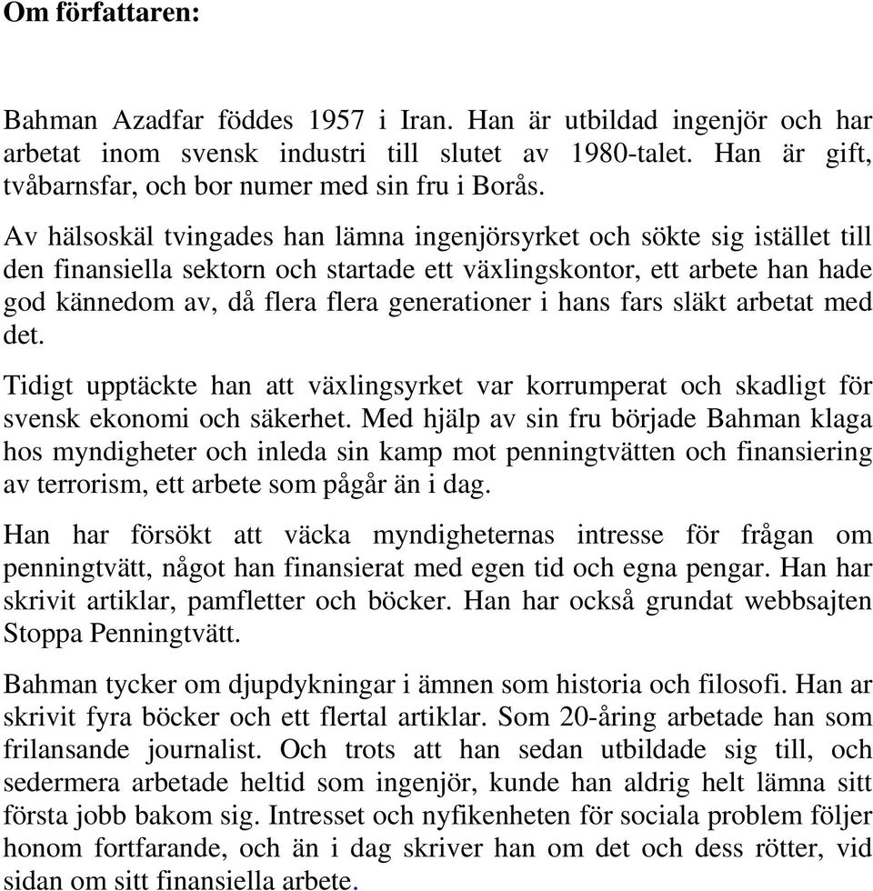 hans fars släkt arbetat med det. Tidigt upptäckte han att växlingsyrket var korrumperat och skadligt för svensk ekonomi och säkerhet.