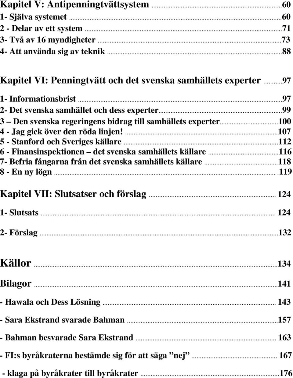 ..99 3 Den svenska regeringens bidrag till samhällets experter...100 4 - Jag gick över den röda linjen!...107 5 - Stanford och Sveriges källare.