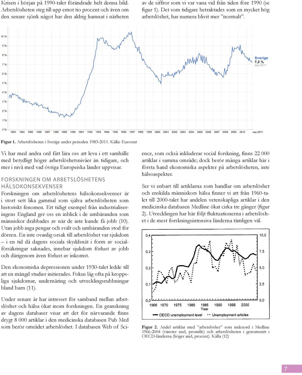 Det som tidigare betraktades som en mycket hög arbetslöshet, har numera blivit mer normalt. Figur 1. Arbetslösheten i Sverige under perioden 1983-2011.