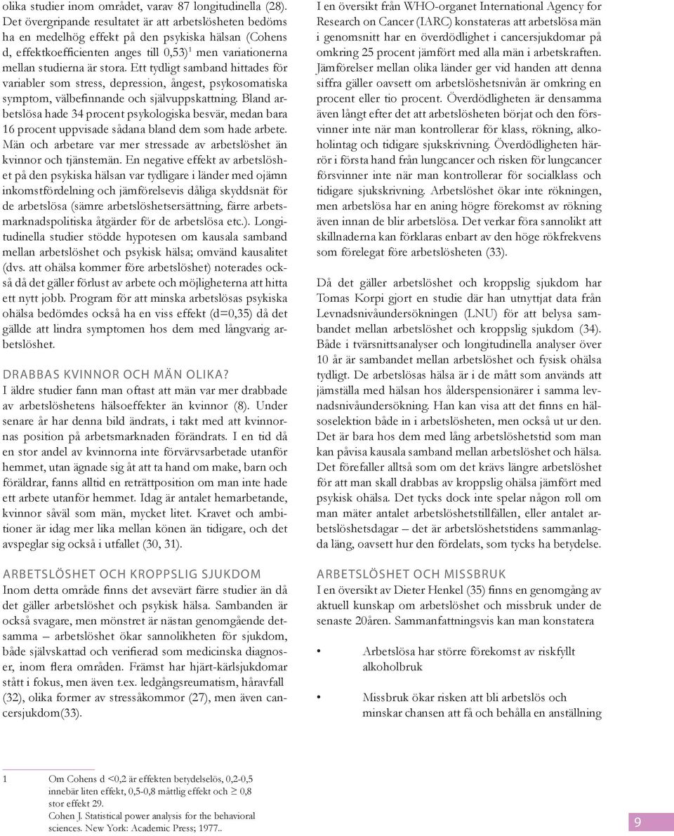 Ett tydligt samband hittades för variabler som stress, depression, ångest, psykosomatiska symptom, välbefinnande och självuppskattning.