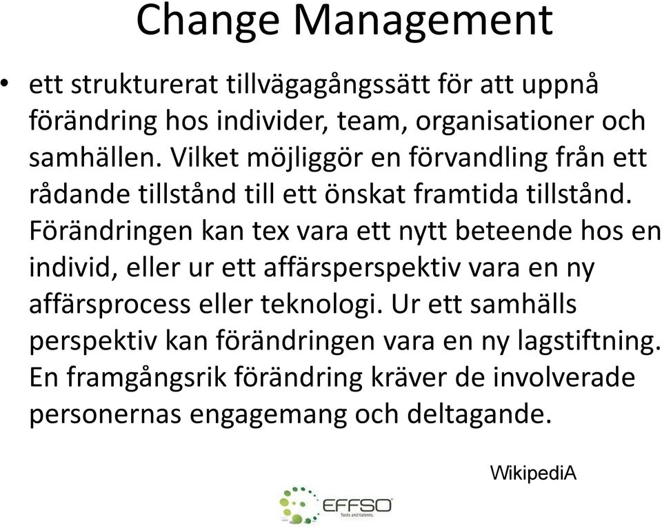 Förändringen kan tex vara ett nytt beteende hos en individ, eller ur ett affärsperspektiv vara en ny affärsprocess eller teknologi.