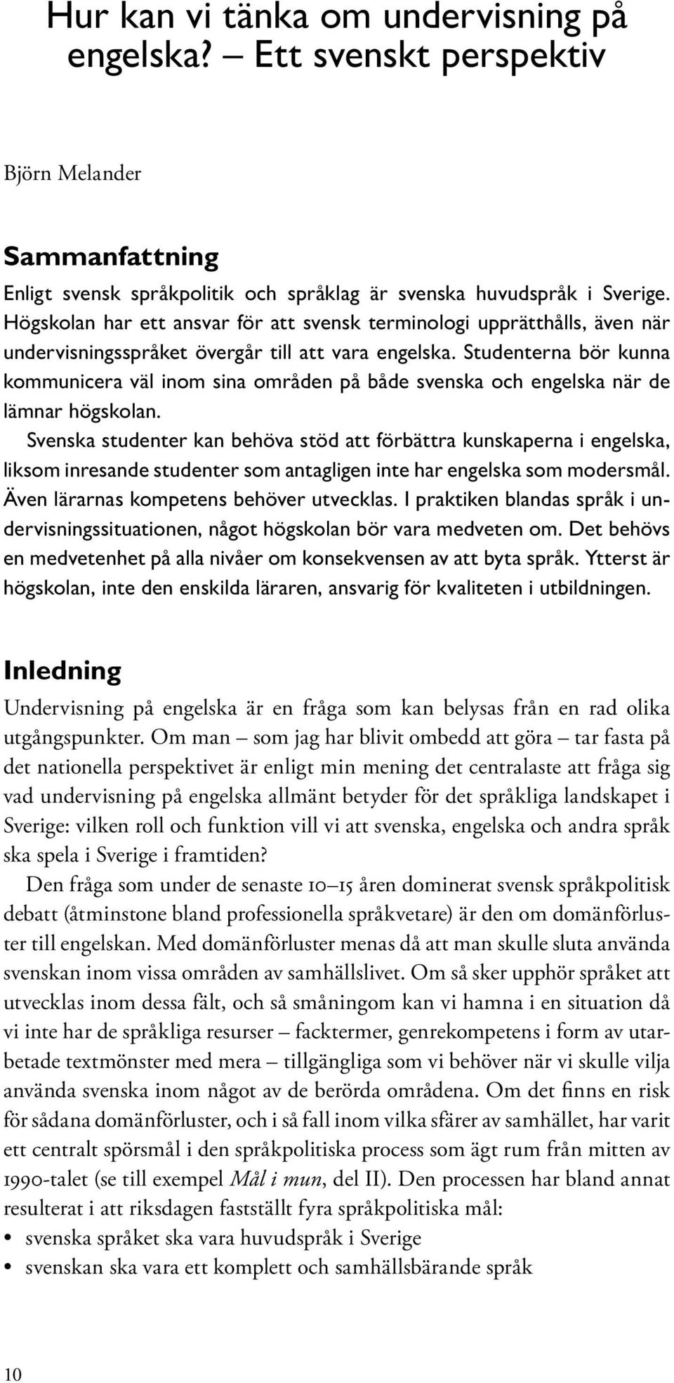 Studenterna bör kunna kommunicera väl inom sina områden på både svenska och engelska när de lämnar högskolan.