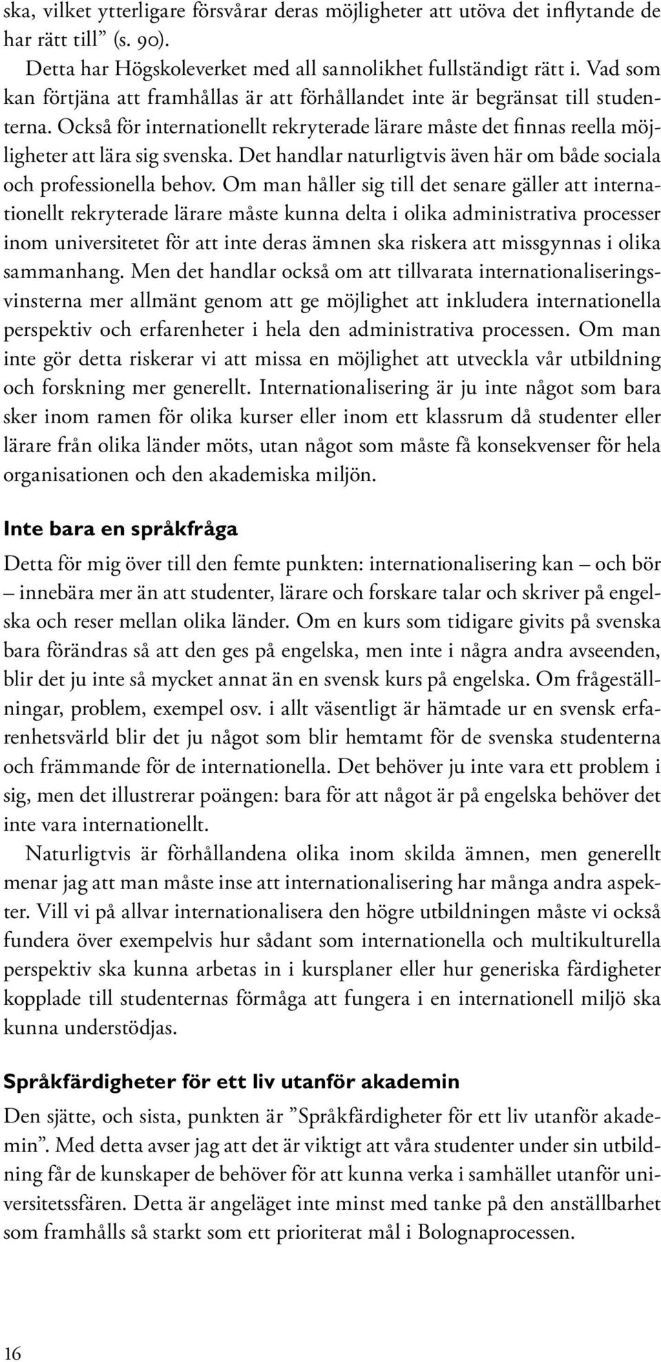 Det handlar naturligtvis även här om både sociala och professionella behov.