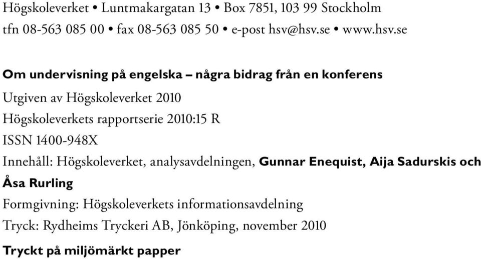rapportserie 2010:15 R ISSN 1400-948X Innehåll: Högskoleverket, analysavdelningen, Gunnar Enequist, Aija Sadurskis och Åsa