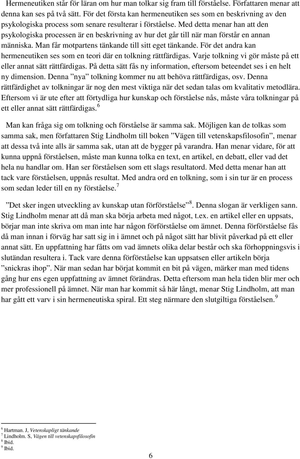 Med detta menar han att den psykologiska processen är en beskrivning av hur det går till när man förstår en annan människa. Man får motpartens tänkande till sitt eget tänkande.