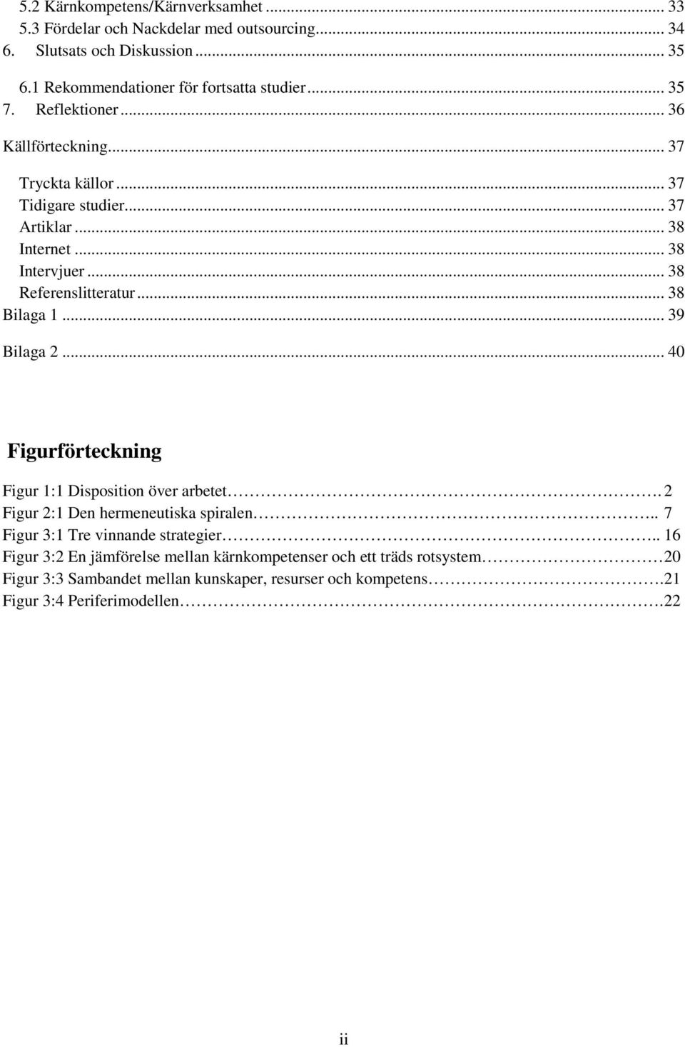 .. 38 Bilaga 1... 39 Bilaga 2... 40 Figurförteckning Figur 1:1 Disposition över arbetet. 2 Figur 2:1 Den hermeneutiska spiralen.. 7 Figur 3:1 Tre vinnande strategier.