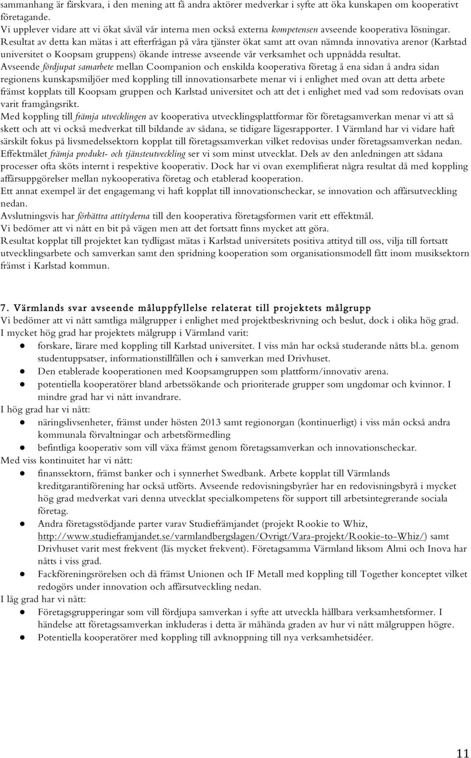 Resultat av detta kan mätas i att efterfrågan på våra tjänster ökat samt att ovan nämnda innovativa arenor (Karlstad universitet o Koopsam gruppens) ökande intresse avseende vår verksamhet och