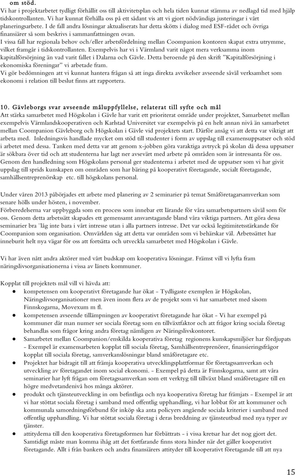 I de fall andra lösningar aktualiserats har detta skötts i dialog med ESF-rådet och övriga finansiärer så som beskrivs i sammanfattningen ovan.