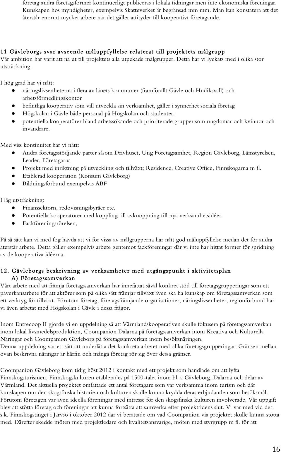 11 Gävleborgs svar avseende måluppfyllelse relaterat till projektets målgrupp Vår ambition har varit att nå ut till projektets alla utpekade målgrupper.