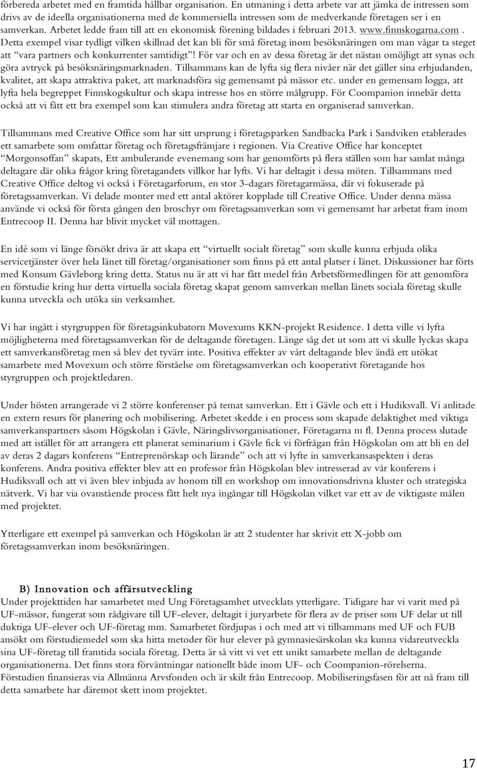 Arbetet ledde fram till att en ekonomisk förening bildades i februari 2013. www.finnskogarna.com.