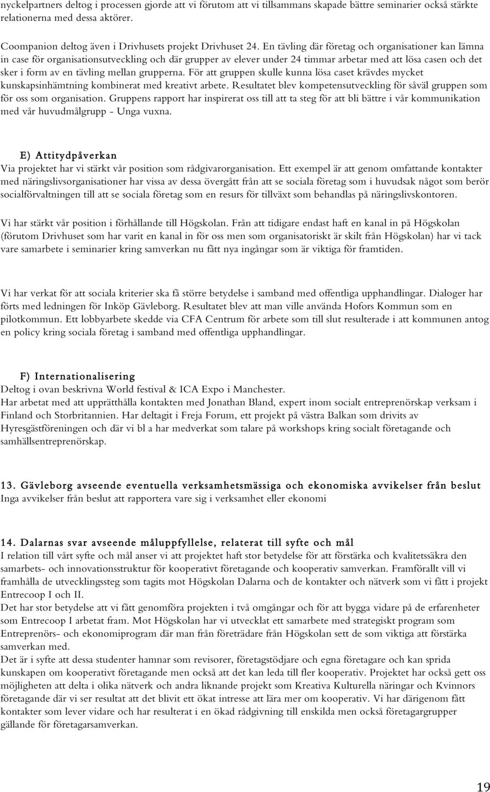 En tävling där företag och organisationer kan lämna in case för organisationsutveckling och där grupper av elever under 24 timmar arbetar med att lösa casen och det sker i form av en tävling mellan