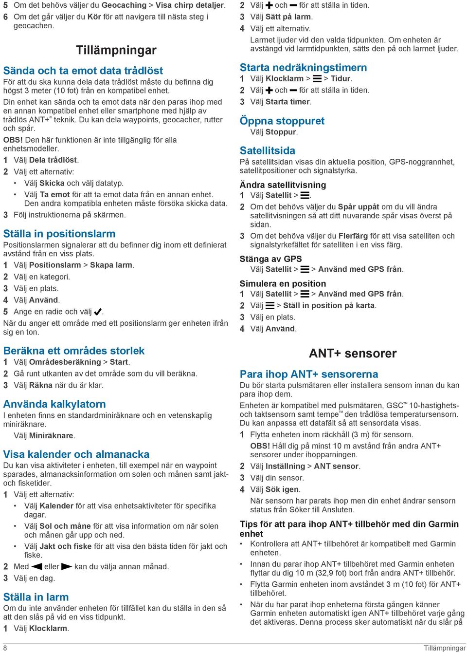 Din enhet kan sända och ta emot data när den paras ihop med en annan kompatibel enhet eller smartphone med hjälp av trådlös ANT+ teknik. Du kan dela waypoints, geocacher, rutter och spår. OBS!