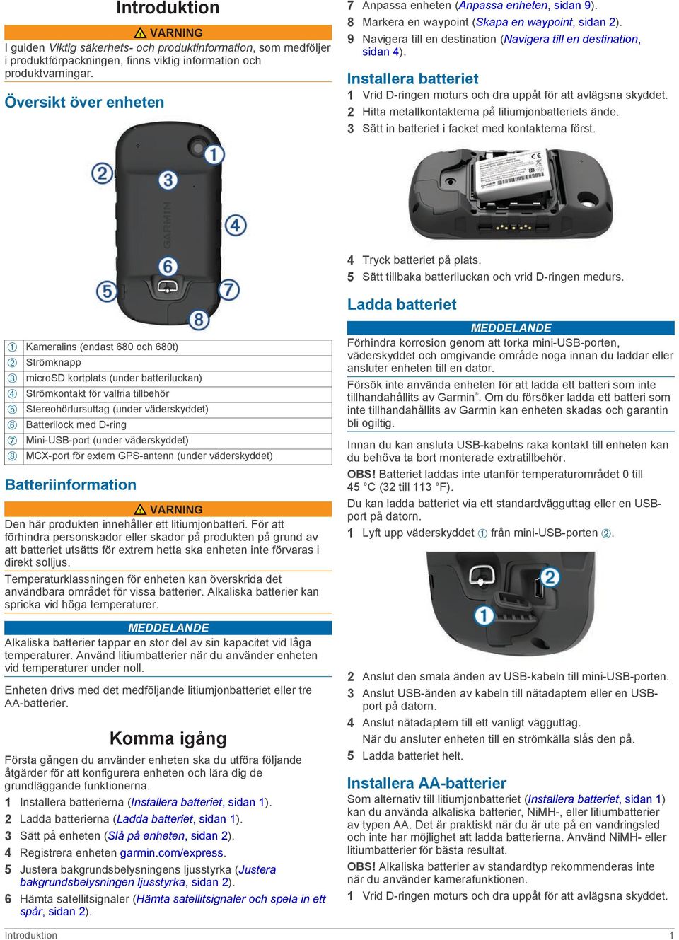 Installera batteriet 1 Vrid D-ringen moturs och dra uppåt för att avlägsna skyddet. 2 Hitta metallkontakterna på litiumjonbatteriets ände. 3 Sätt in batteriet i facket med kontakterna först.