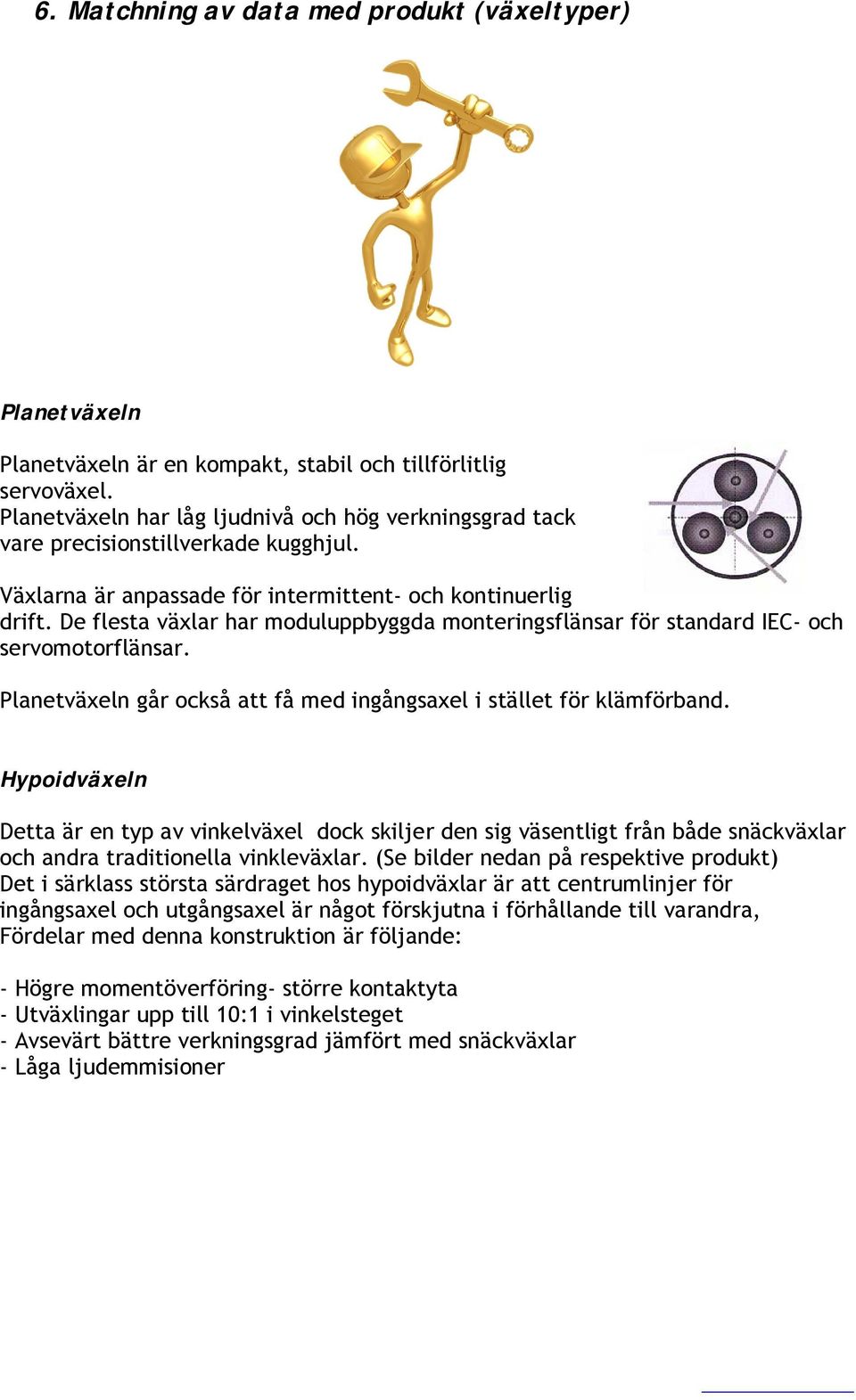 De flesta växlar har moduluppbyggda monteringsflänsar för standard IEC- och servomotorflänsar. Planetväxeln går också att få med ingångsaxel i stället för klämförband.