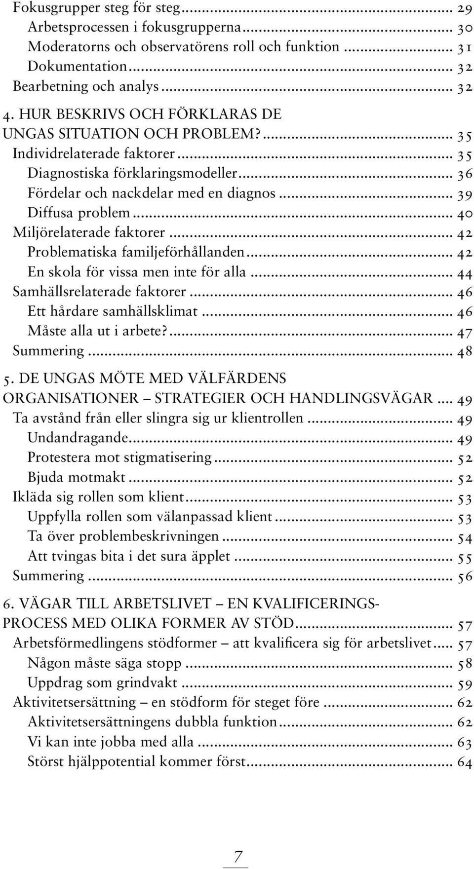 .. 40 Miljörelaterade faktorer... 42 Problematiska familjeförhållanden... 42 En skola för vissa men inte för alla... 44 Samhällsrelaterade faktorer... 46 Ett hårdare samhällsklimat.