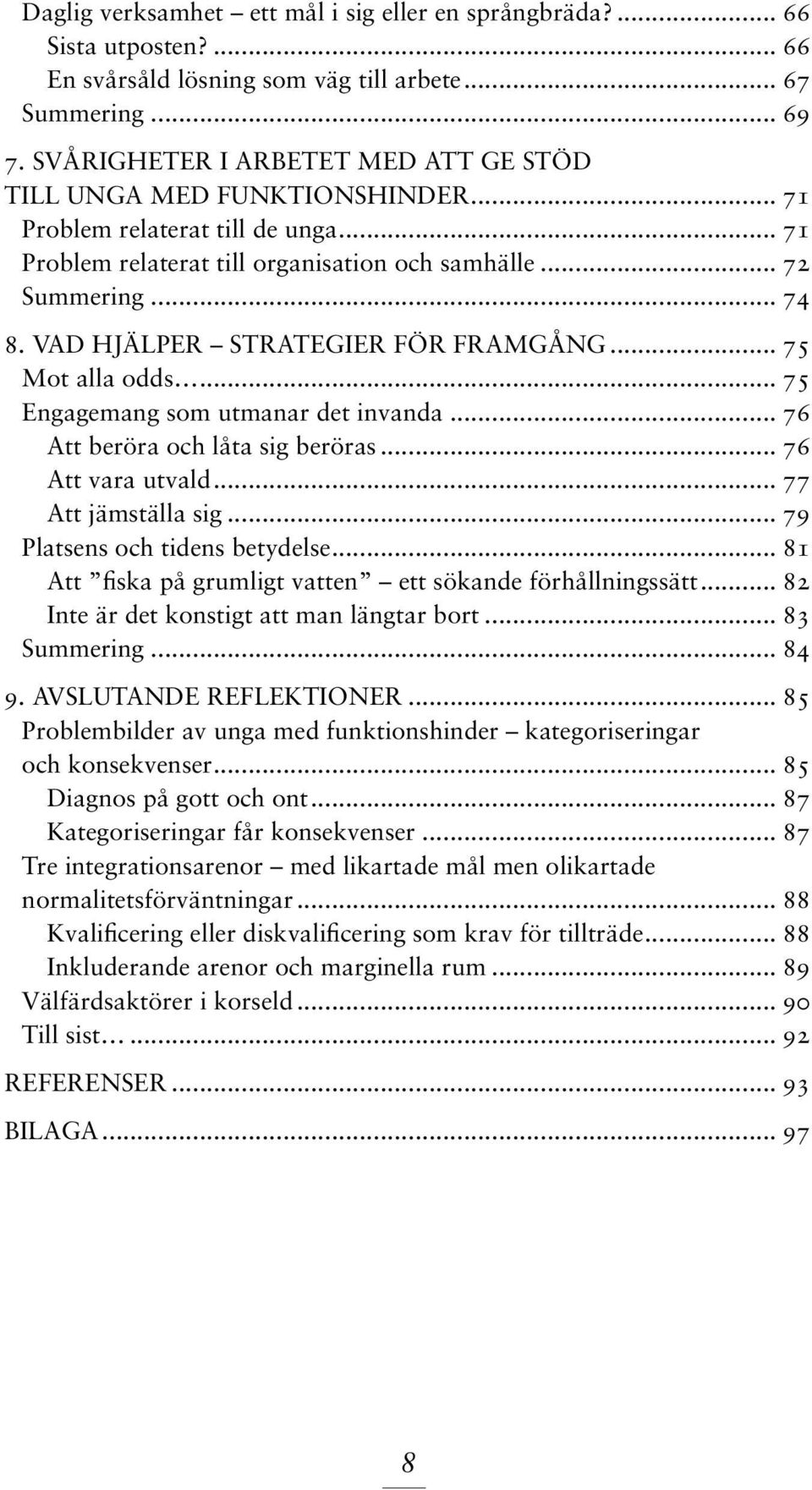 Vad hjälper strategier för framgång... 75 Mot alla odds... 75 Engagemang som utmanar det invanda... 76 Att beröra och låta sig beröras... 76 Att vara utvald... 77 Att jämställa sig.