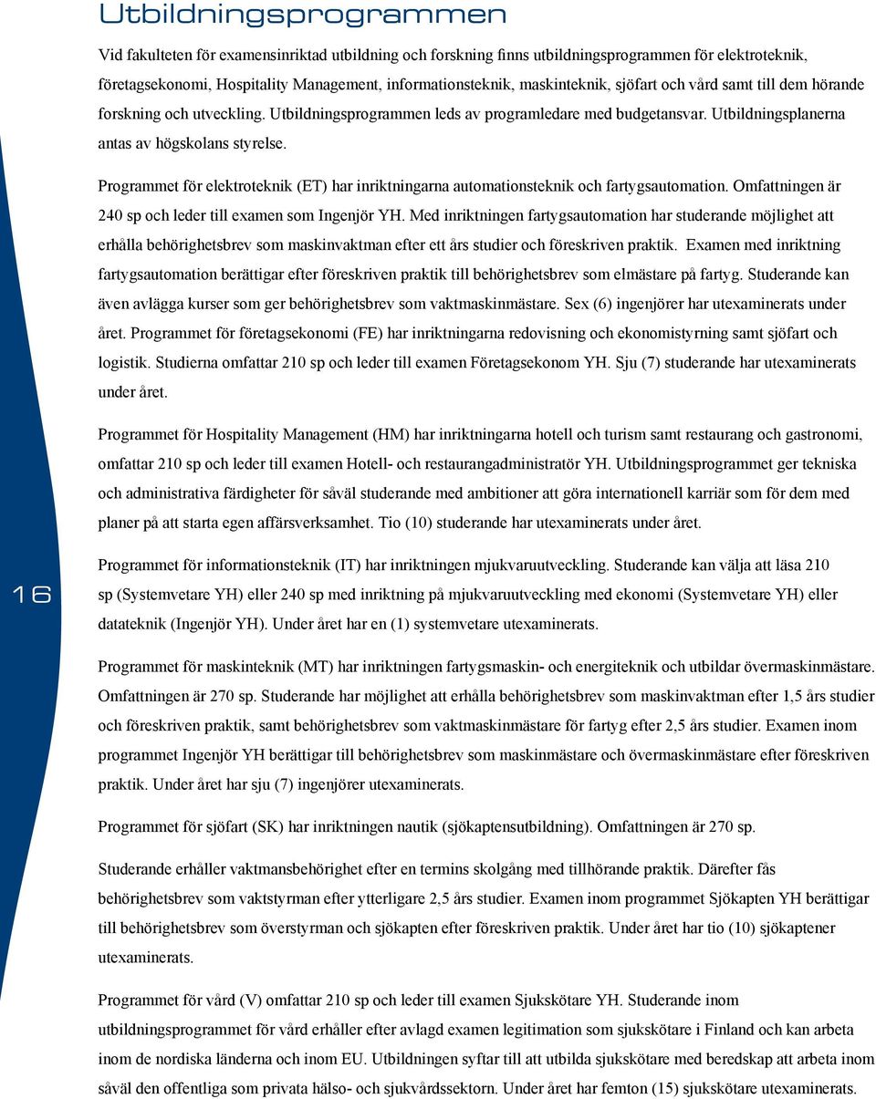 Programmet för elektroteknik (ET) har inriktningarna automationsteknik och fartygsautomation. Omfattningen är 240 sp och leder till examen som Ingenjör YH.