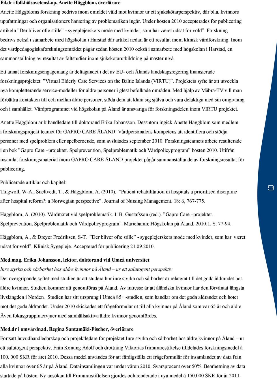 Forskning bedrivs också i samarbete med högskolan i Harstad där artikel nedan är ett resultat inom klinisk vårdforskning.