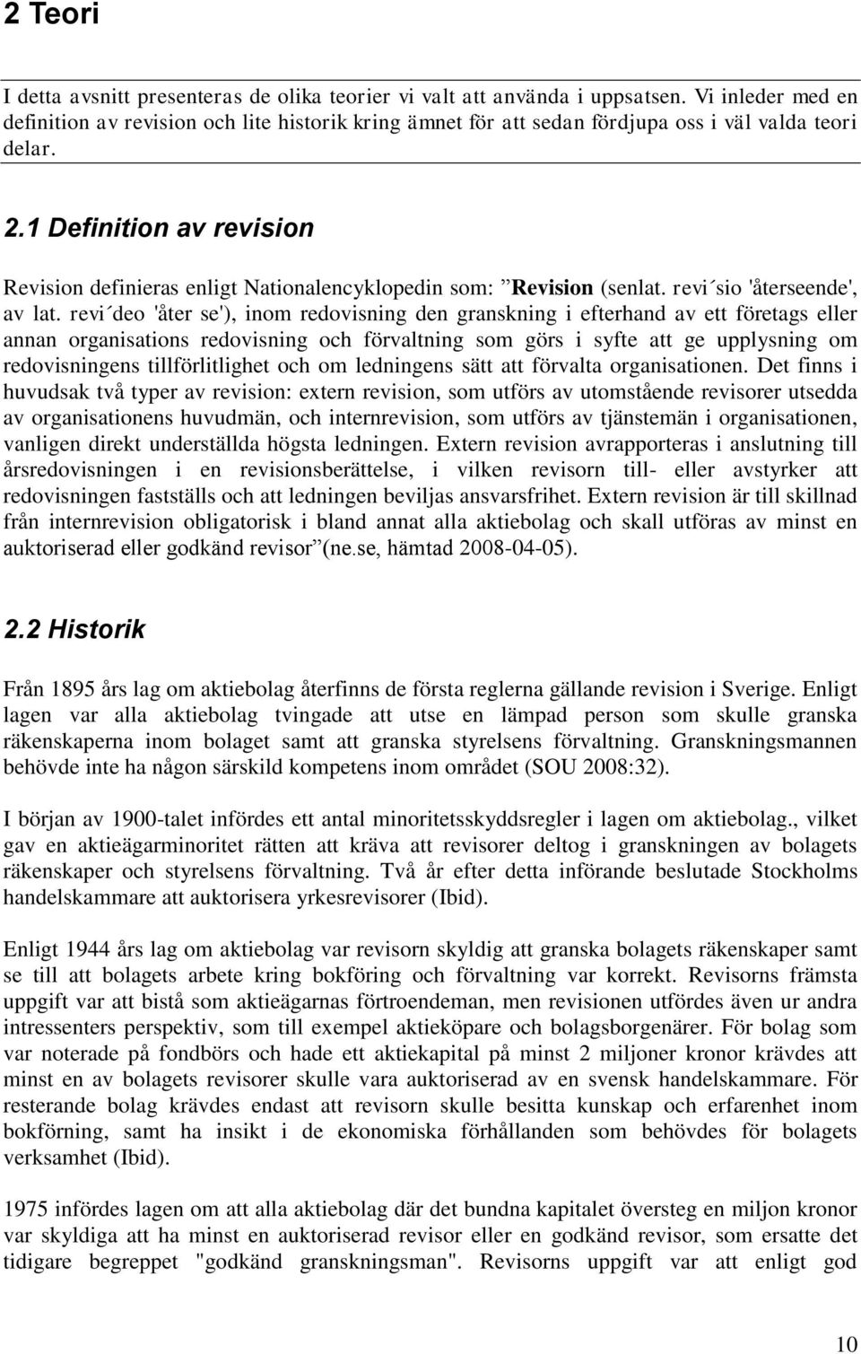 1 Definition av revision Revision definieras enligt Nationalencyklopedin som: Revision (senlat. revi sio 'återseende', av lat.