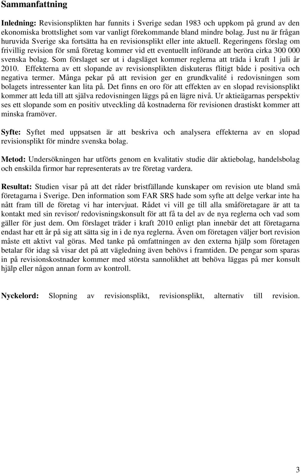 Regeringens förslag om frivillig revision för små företag kommer vid ett eventuellt införande att beröra cirka 300 000 svenska bolag.