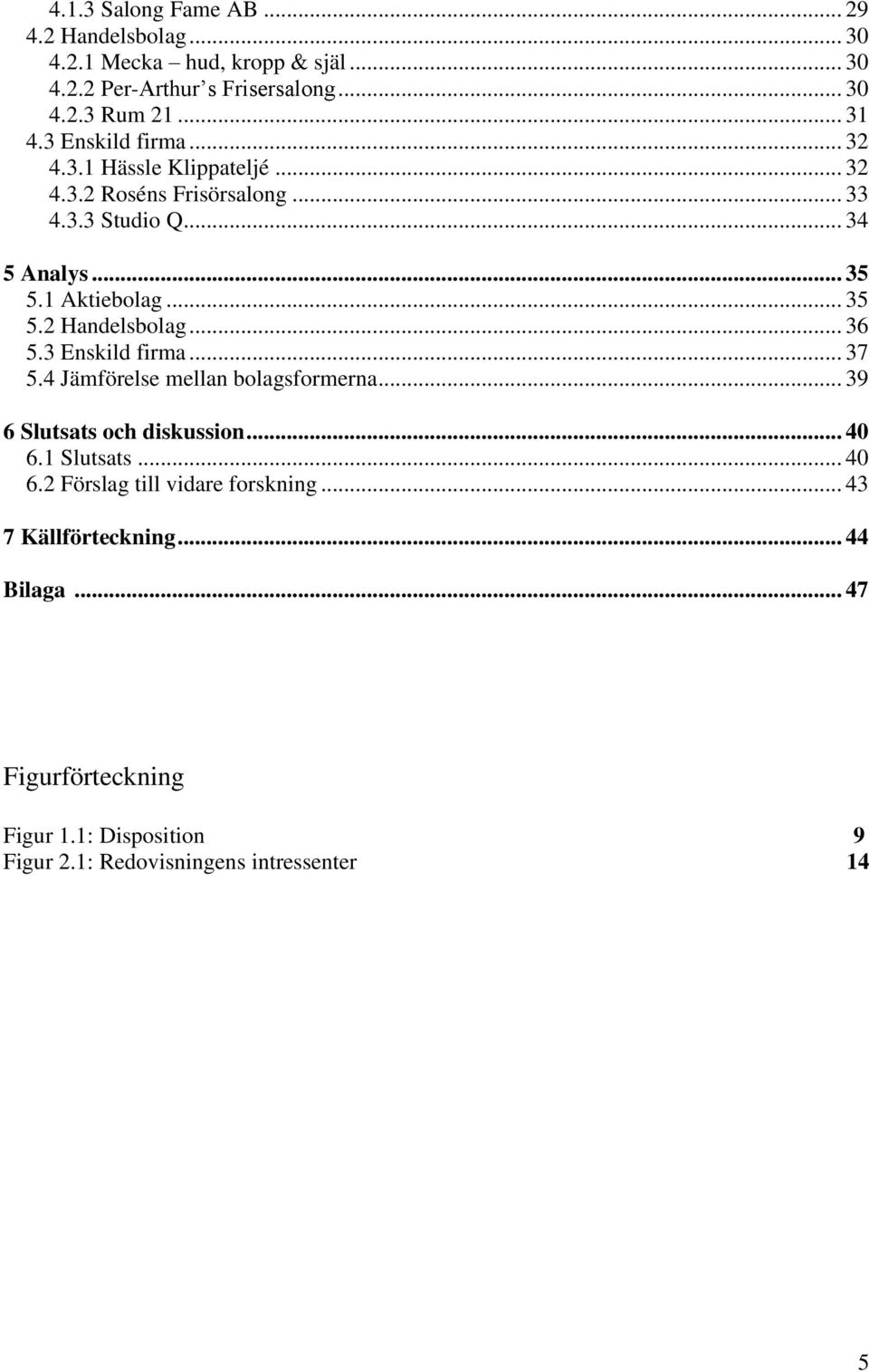 .. 36 5.3 Enskild firma... 37 5.4 Jämförelse mellan bolagsformerna... 39 6 Slutsats och diskussion... 40 6.1 Slutsats... 40 6.2 Förslag till vidare forskning.